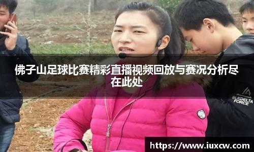 佛子山足球比赛精彩直播视频回放与赛况分析尽在此处