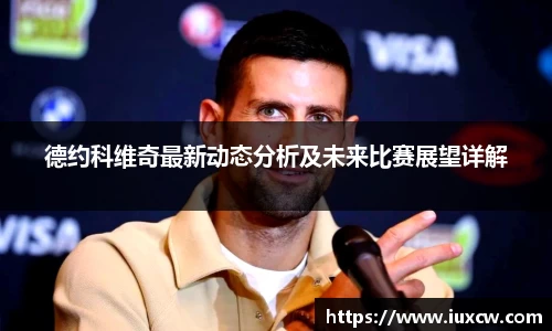 德约科维奇最新动态分析及未来比赛展望详解