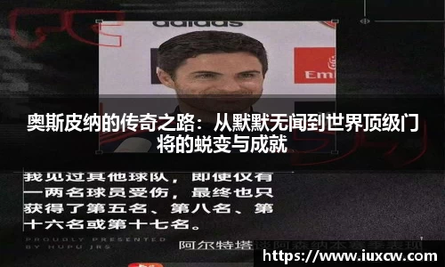 奥斯皮纳的传奇之路：从默默无闻到世界顶级门将的蜕变与成就