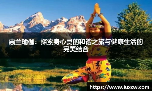 惠兰瑜伽：探索身心灵的和谐之旅与健康生活的完美结合