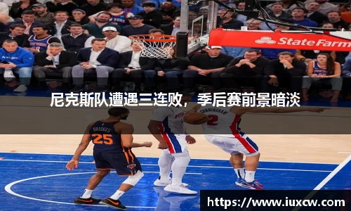 尼克斯队遭遇三连败，季后赛前景暗淡